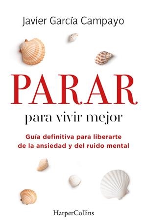 PARAR PARA VIVIR MEJOR GUIA DEFINITIVA PARA LIBERARTE DE LA ANSIEDAD Y EL RUIDO MENTAL | 9788491399803 | GARCIA CAMPAYO, JAVIER