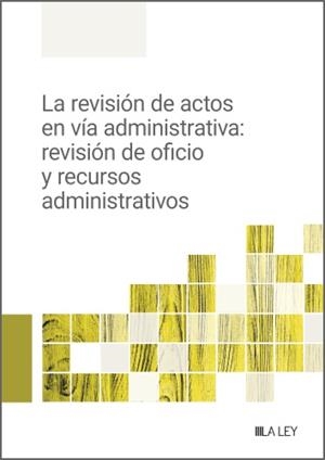 REVISIÓN DE ACTOS EN VÍA ADMINISTRATIVA, LA: REVISIÓN DE OFICIO Y RECURSOS ADMINISTRATIVOS | 9788419446701 | REDACCIÓN LA LEY