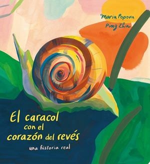 CARACOL CON EL CORAZÓN DEL REVÉS, EL | 9788419684103 | POPOVA, MARIA / ZHU, PING