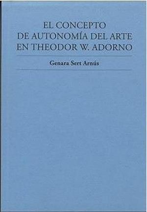 CONCEPTO DE AUTONOMIA DEL ARTE EN THEODOR W. ADORNO, EL | 9788409513307 | SERT ARNÚS, GENARA