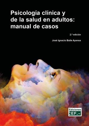 PSICOLOGIA CLINICA Y DE LA SALUD EN ADULTOS MANUAL DE CASOS (2 EDICIÓN) | 9788445445846 | BAILE AYENSA, JOSÉ IGNACIO