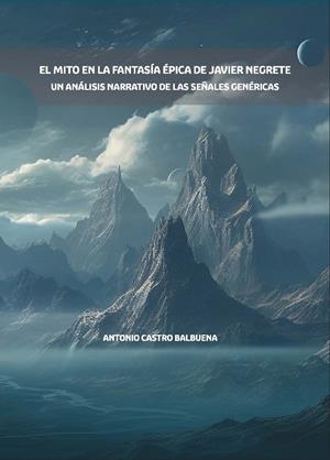 MITO EN LA FANTASÍA ÉPICA DE JAVIER NEGRETE, EL | 9788491271864 | CASTRO BALBUENA, ANTONIO