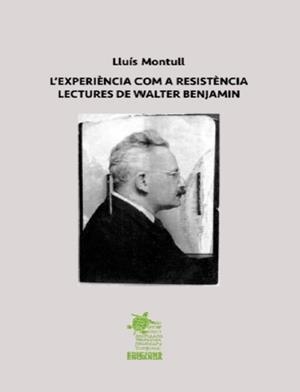 EXPERIÈNCIA COM A RESISTÈNCIA, LECTURES DE WALTER BENJAMIN, L' | 9788412627992 | MONTULL, LLUÍS