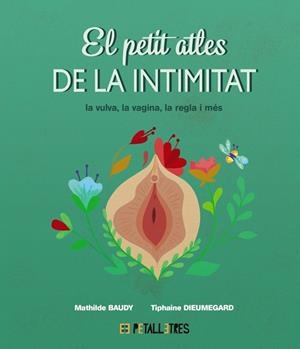 PETIT ATLES DE LA INTIMITAT, EL. LA VULVA, LA VAGINA, LA REGLE I MÉS | 9788419893031 | BAUDY, MATHILDE / DIEUMEGARD, TIPHAINE