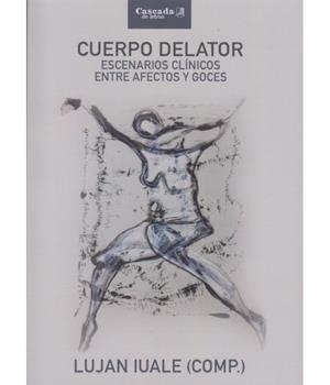 CUERPO DELATOR. ESCENARIOS CLINICOS ENTRE AFECTOS Y GOCES | 9789874835987 | IUALE, LUJAN