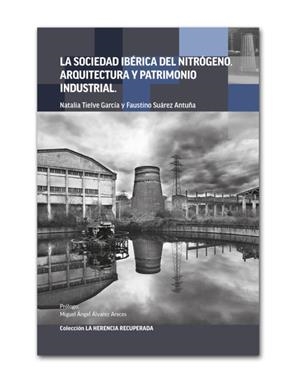SOCIEDAD IBE´RICA DEL NITRO´GENO, LA. ARQUITECTURA Y PATRIMONIO INDUSTRIAL | 9788412610901 | TIELVE GARCÍA, NATALIA / SUÁREZ ANTUÑA, FAUSTINO