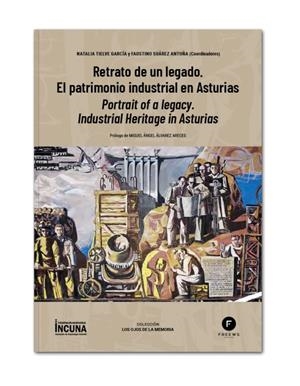 RETRATO DE UN LEGADO. EL PATRIMONIO INDUSTRIAL EN ASTURIAS / PORTRAIT OF A LEGACY. INDUSTRIAL HERITAGE IN ASTURIAS | 9788412610666 | TIELVE GARCI´A, NATALIA / SUA´REZ ANTUN~A, FAUSTINO
