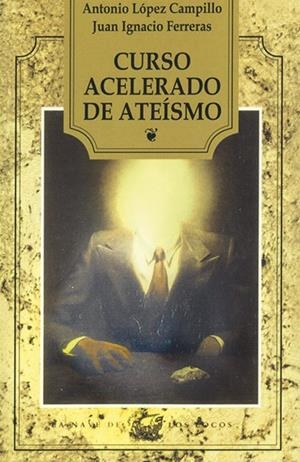 CURSO ACELERADO DE ATEISMO | 9788482189796 | LOPEZ CAMPILLO, ANTONIO / FERRERAS, JUAN IGNACIO