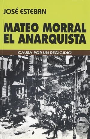 MATEO MORRAL EL ANARQUISTA | 9788482180427 | ESTEBAN, JOSE