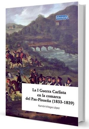 I GUERRA CARLISTA EN LA COMARCA DEL PAS-PISUEÑA (1833-1839), LA | 9788493822071 | VILLEGAS LOPEZ, RAMON