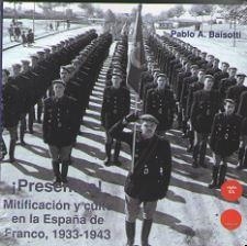 PRESENTES! MITIFICACION Y CULTO EN LA ESPAÑA DE FRANCO, 1933-1943 | 9788494725487 | BAISOTTI, PABLO A.