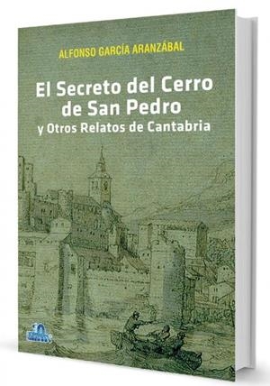 SECRETO DEL CERRO DE SAN PEDRO Y OTROS RELATOS DE CANTABRIA, EL | 9788412022520 | GARCIA ARANZABAL, ALFONSO