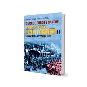 DIAS DE FUEGO Y SANGRE. LA BATALLA DE SANTANDER II | 9788412387421 | SOLLA GUTIERREZ, MIGUEL ANGEL