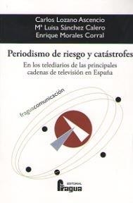 PERIODISMO DE RIESGO Y CATÁSTROFES. EN LOS TELEDIARIOS DE LAS PRINCIPALES CADENAS DE TELEVISIÓN EN ESPAÑA | 9788470747687 | LOZANO ASCENCIO, CARLOS / SANCHEZ CALERO, MARÍA LUISA / MORALES CORRAL, ENRIQUE