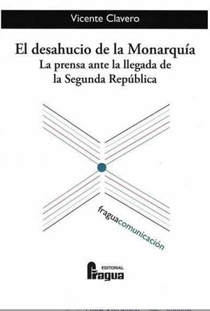 DESAHUCIO DE LA MONARQUÍA, EL. LA PRENSA ANTE LA LLEGADA DE LA SEGUNDA REPÚBLICA | 9788470747052 | CLAVERO MARTIN, VICENTE