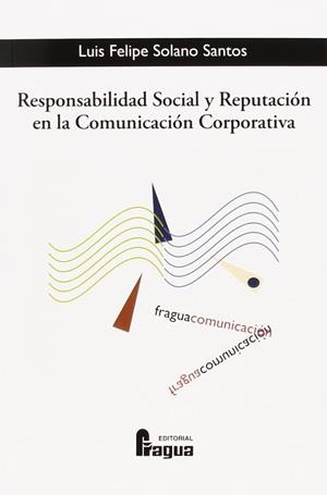 RESPONSABILIDAD SOCIAL Y REPUTACIÓN EN LA COMUNICACIÓN CORPORATIVA | 9788470746604 | SOLANO SANTOS, LUIS FELIPE