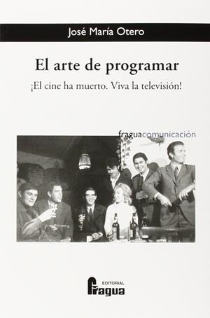 ARTE DE PROGRAMAR, EL. ¡EL CINE HA MUERTO. VÍVA LA TELEVISIÓN! | 9788470746628 | OTERO TIMON, JOSE MARIA