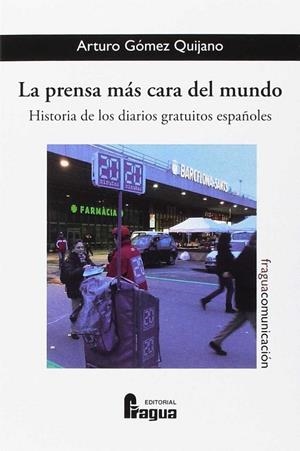 PRENSA MÁS CARA DEL MUNDO, LA. (HISTORIA DE LOS DIARIOS GRATUITOS ESPAÑOLES) | 9788470747373 | GOMEZ QUIJANO, ARTURO