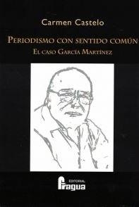 PERIODISMO CON SENTIDO COMÚN. EL CASO GARCÍA MARTÍNEZ | 9788470747601 | CASTELO BLANCO, CARMEN