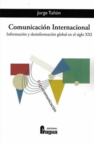 COMUNICACIÓN INTERNACIONAL. INFORMACIÓN Y DESINFORMACIÓN GLOBAL EN EL SIGLO XXI | 9788470747472 | TUÑON NAVARRO, JORGE