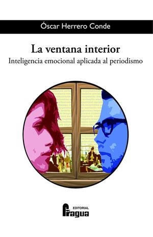 VENTANA INTERIOR, LA. INTELIGENCIA EMOCIONAL APLICADA AL PERIODISMO | 9788470747151 | HERRERO CONDE, OSCAR