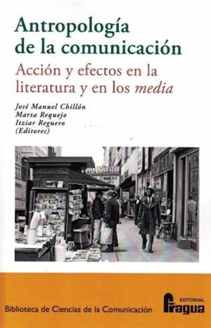 ANTROPOLOGÍA DE LA COMUNICACIÓN. ACCIÓN Y EFECTOS EN LA LITERATURA Y EN LOS MEDIA | 9788470748301