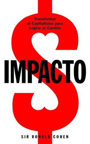 IMPACTO. TRANSFORMAR EL CAPITALISMO PARA LOGRAR EL CAMBIO | 9788431338725 | COHEN, SIR RONALD