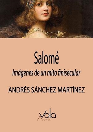 SALOMÉ : IMÁGENES DE UN MITO FINISECULAR | 9788412588972 | SANCHEZ MARTINEZ, ANDRES