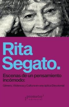 ESCENAS DE UN PENSAMIENTO INCÓMODO: GÉNERO, VIOLENCIA Y CULTURA EN UNA ÓPTICA DECOLONIAL | 9789878267173 | SEGATO, RITA LAURA