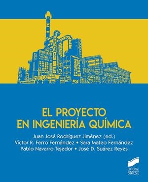 PROYECTO EN INGENIERIA QUIMICA, EL | 9788413572970 | RODRÍGUEZ JIMÉNEZ, JUAN J./FERRO FERNÁNDEZ, VÍCTOR R./MATEO FERNÁNDEZ, SARA/NAVARRO TEJEDOR, PABLO/S