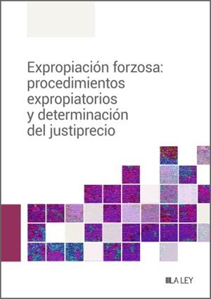 EXPROPIACIÓN FORZOSA : PROCEDIMIENTOS EXPROPIATORIOS Y DETERMINACIÓN DEL JUSTIPRECIO | 9788419446756 | REDACCIÓN LA LEY