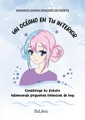 OCEANO EN TU INTERIOR, UN. CONSTRUYE TU FUTURO HILVANANDO PEQUEÑAS VIVENCIAS DE HOY | 9788419827616 | LOVERA SANCHEZ DE PUERTA, ROSARIO