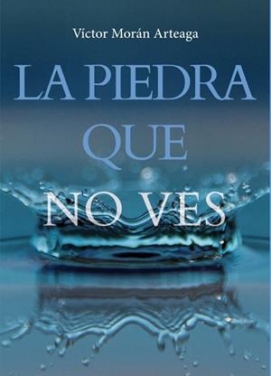 PIEDRA QUE NO VES, LA | 9788472094017 | MORÁN ARTEAGA, VICTOR