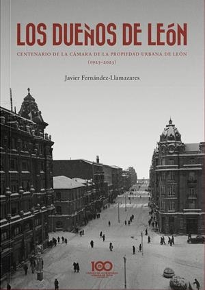 DUEÑOS DE LEON, LOS. CENTENARIO DE LA CAMARA DE PROPIEDAD URBANA DE LEÓN (1923-2023) | 9788419453723 | FERNÁNDEZ-LLAMAZARES, JAVIER