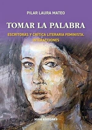 TOMAR LA PALABRA. ESCRITORAS Y CRÍTICA LITERARIA FEMINISTA. INTERACCIONES | 9788484655954 | MATEO GREGORIO, PILAR LAURA