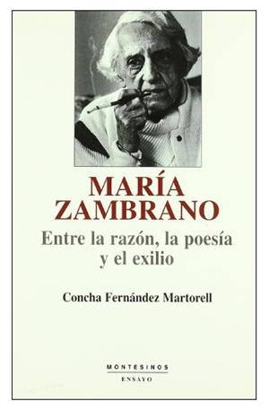 MARÍA ZAMBRANO : ENTRE LA RAZÓN, LA POESÍA Y EL EXILIO | 9788495776907 | FERNÁNDEZ MARTORELL, CONCHA