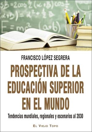 PROSPECTIVA DE LA EDUCACIÓN SUPERIOR EN EL MUNDO | 9788417700164 | LÓPEZ SEGRERA, FRANCISCO