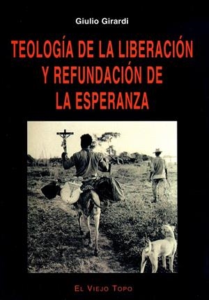 TEOLOGÍA DE LA LIBERACIÓN Y REFUNDACIÓN DE LA ESPERANZA | 9788496356146 | GIRARDI, GIULIO