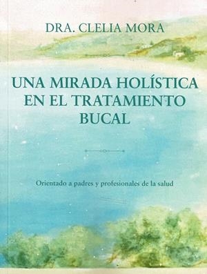 MIRADA HOLÍSTICA EN EL TRATAMIENTO BUCAL, UNA | 9788419710581 | MORA, DRA. CLELIA