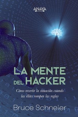 MENTE DEL HACKER, LA. CÓMO REVERTIR LA SITUACIÓN CUANDO LAS ÉLITES ROMPEN LAS REGLAS | 9788441548466 | SCHNEIER, BRUCE
