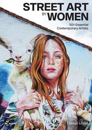 STREET ART BY WOMEN : 50+ ESSENTIAL | 9788417656973 | LÓPEZ GIMÉNEZ, DIEGO