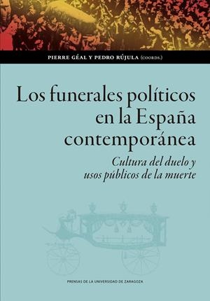 FUNERALES POLÍTICOS EN LA ESPAÑA CONTEMPORÁNEA, LOS | 9788413406015 | GÉAL, PIERRE  /  RÚJULA, PEDRO