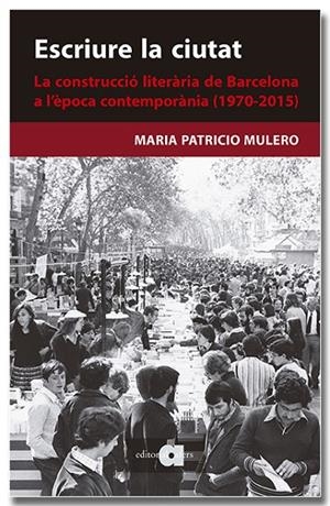 ESCRIURE LA CIUTAT. LA CONSTRUCCIÓ LITERÀRIA DE BARCELONA A L'ÈPOCA CONTEMPORÀNIA | 9788418618659 | PATRICIO MULERO, MARIA