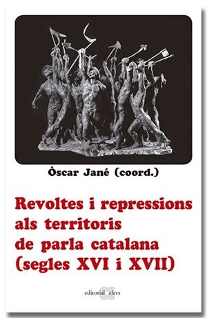 REVOLTES I REPRESSIONS ALS TERRITORIS DE PARLA CATALANA (SEGLES XVI I XVII) | 9788418618666 | JANÉ, OSCAR