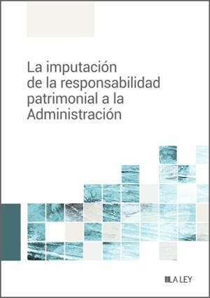 IMPUTACIÓN DE LA RESPONSABILIDAD PATRIMONIAL A LA ADMINISTRACIÓN, LA | 9788419446879 | REDACCIÓN LA LEY