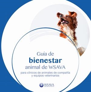 GUIA DE BIENESTAR ANIMAL DE WSAVA PARA CLÍNICOS DE ANIMALES DE COMPAÑIA Y EQUIPOS VETERINARIOS | 9788418498770