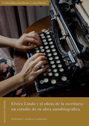 ELVIRA LINDO Y EL OFICIO DE LA ESCRITURA. UN ESTUDIO DE SU OBRA AUTOBIOGRÁFICA | 9788411704137 | CAZORLA CASTELLON, ANTONIO