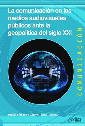 COMUNICACIÓN EN LOS MEDIOS AUDIOVISUALES PÚBLICOS ANTE LA GEOPOLÍTICA DEL SIGLO XXI, LA | 9788419406415 | FRANCÉS, MIQUEL