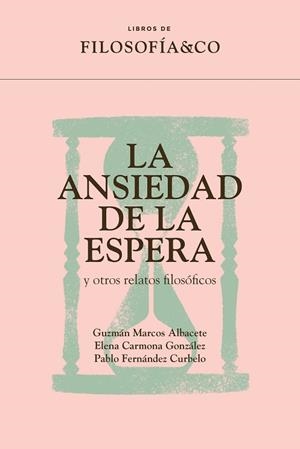 ANSIEDAD DE LA ESPERA Y OTROS RELATOS FILOSÓFICOS, LA | 9788417786922 | MARCOS ALBACETE, GUZMÁN