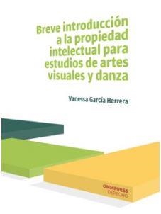 BREVE INTRODUCCIÓN A LA PROPIEDAD INTELECTUAL PARA ESTUDIOS DE ARTES VISUALES Y DANZA | 9788417387563 | GARCIA HERRERA, VANESSA